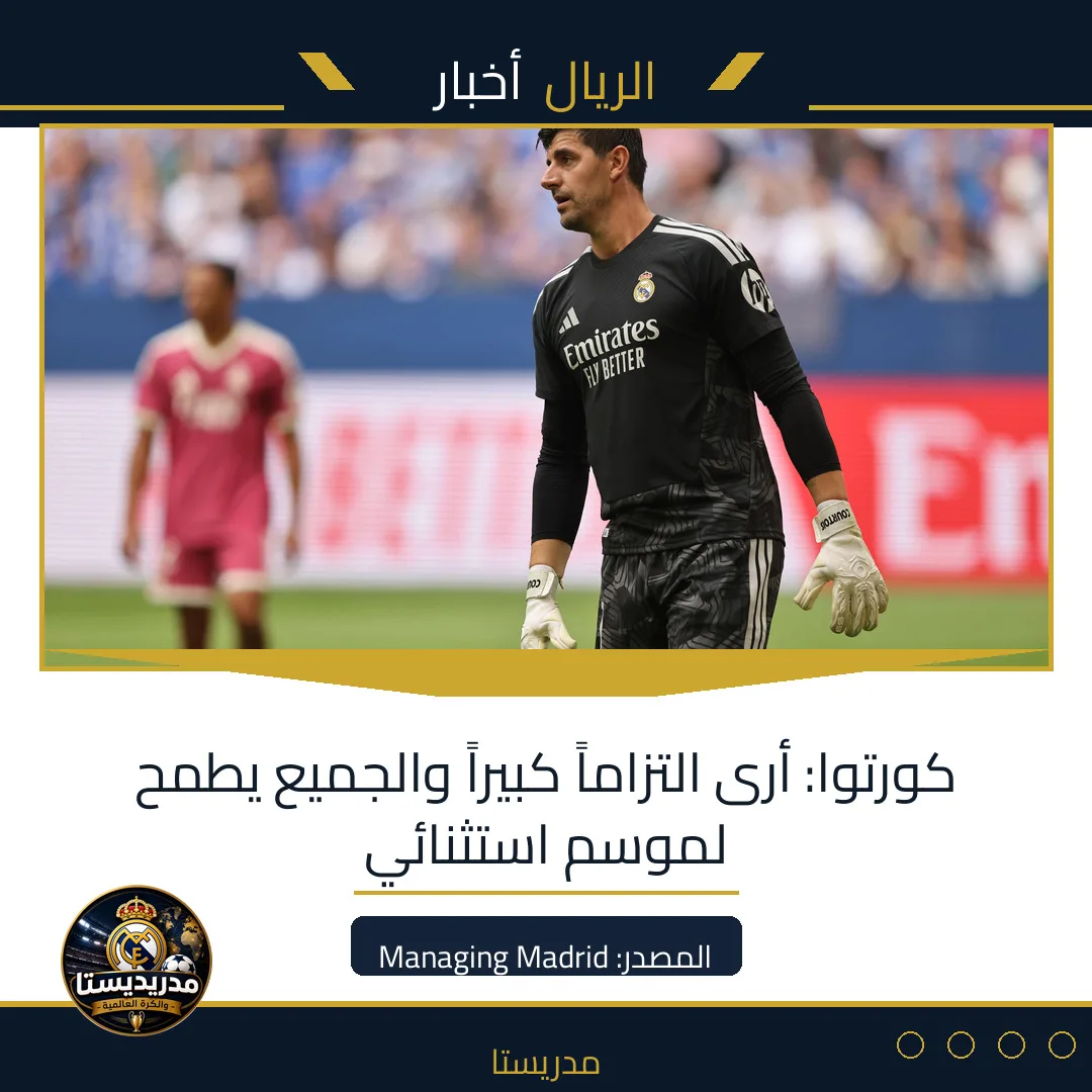 كورتوا: أرى التزاماً كبيراً والجميع يطمح لموسم استثنائي
