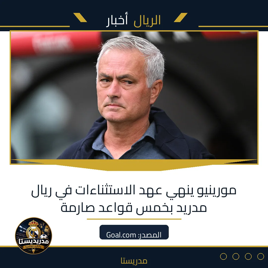 مورينيو ينهي عهد الاستثناءات في ريال مدريد بخمس قواعد صارمة